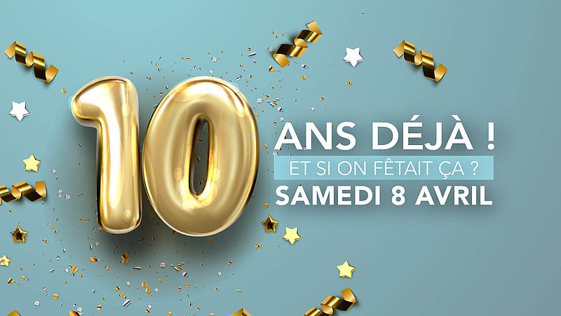 10 ans déjà ! Et si on fêtait ça ?